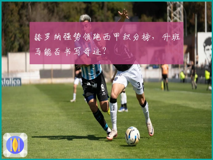 赫罗纳强势领跑西甲积分榜,升班马能否书写奇迹?