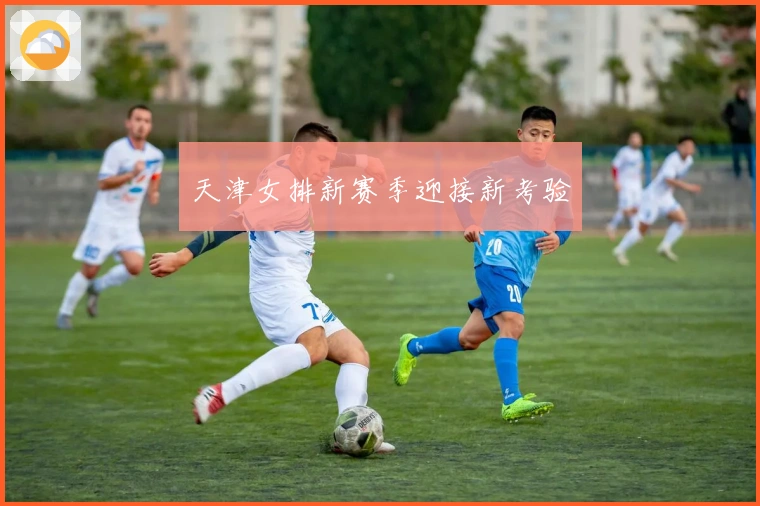 天津女排新赛季迎接新考验